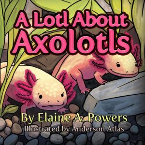 A Lotl About Axolotl book cover depicting an illustration of two axolotls on the bottom of a river bed.